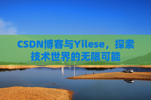 CSDN博客与Yilese，探索技术世界的无限可能