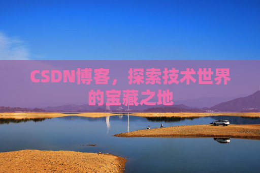 CSDN博客，探索技术世界的宝藏之地