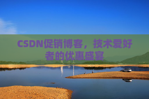 CSDN促销博客，技术爱好者的优惠盛宴